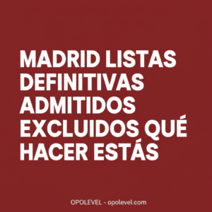 Madrid: Listas definitivas de admitidos y excluidos — Qué hacer si estás excluido y cómo preparar la fase oral