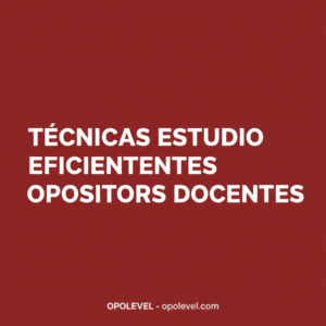 Técnicas de estudio eficientes para opositores docentes